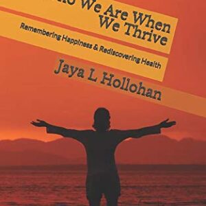 Who We Are When We Thrive: Remembering Happiness & Rediscovering Health